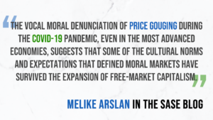 Pull quote from article. The vocal moral denunciation of price gouging during the COVID-19 pandemic, even in the most advanced economies, suggests that some of the cultural norms and expectations that defined moral markets have survived the expansion of free-market capitalism.